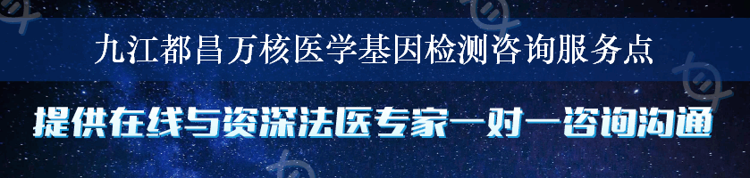 九江都昌万核医学基因检测咨询服务点